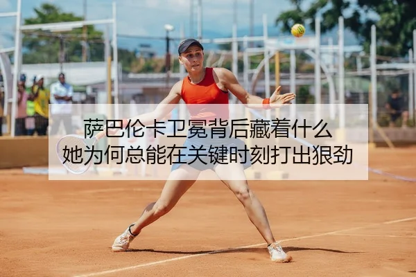 萨巴伦卡卫冕背后藏着什么 她为何总能在关键时刻打出狠劲