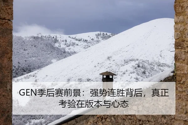 GEN季后赛前景：强势连胜背后，真正考验在版本与心态